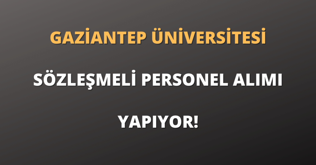 Gaziantep Üniversitesi Sözleşmeli Personel Alımı Yapıyor!
