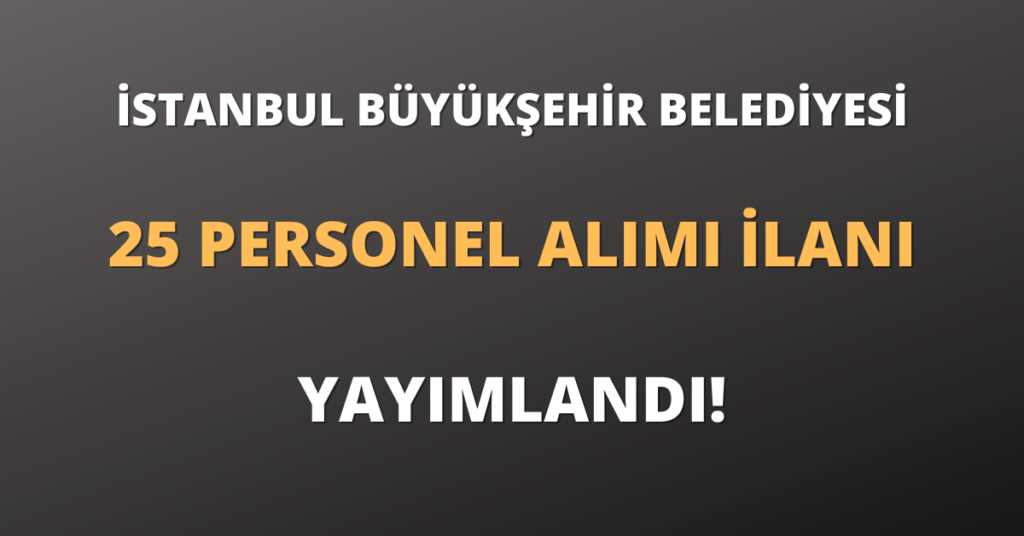 İstanbul Büyükşehir Belediyesi Sözleşmeli 25 Personel Alımı İlanı Yayımlandı!