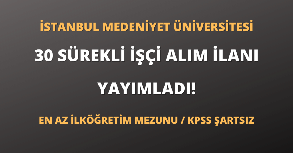 İstanbul Medeniyet Üniversitesi 30 Sürekli İşçi Alım İlanı Yayımladı!