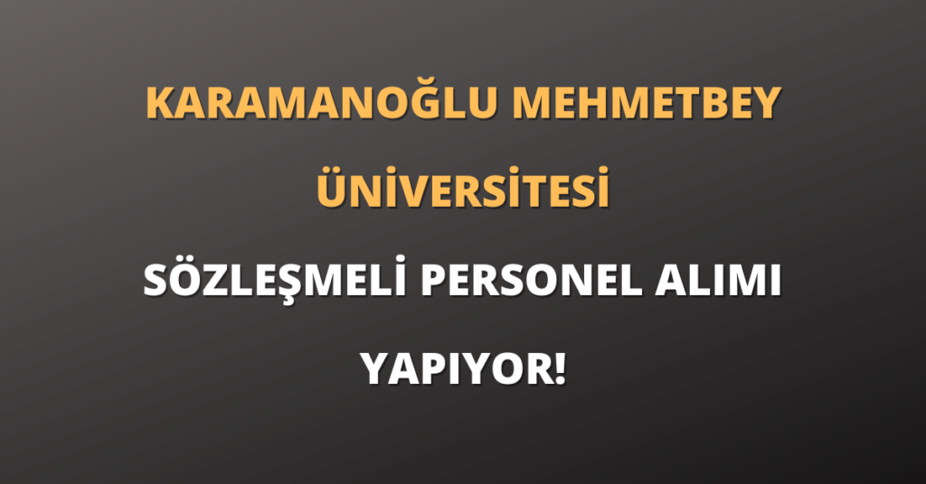 Karamanoğlu Mehmetbey Üniversitesi Sözleşmeli Personel Alımı Yapıyor!