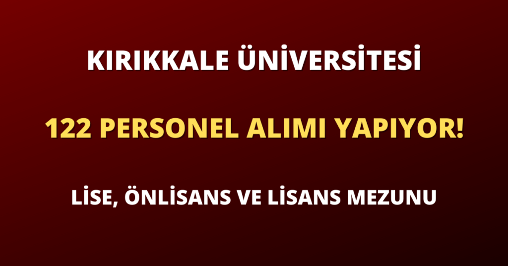 Kırıkkale Üniversitesi 122 Sözleşmeli Personel Alımı Yapıyor!
