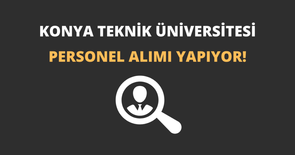 Konya Teknik Üniversitesi KPSS Puanıyla Personel Alımı Yapıyor!