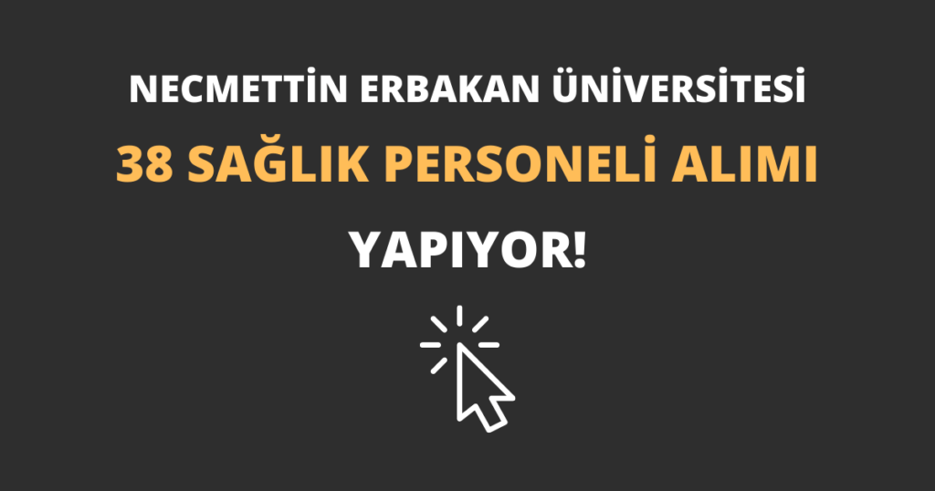 Necmettin Erbakan Üniversitesi 38 Sağlık Personeli Alımı Yapıyor!