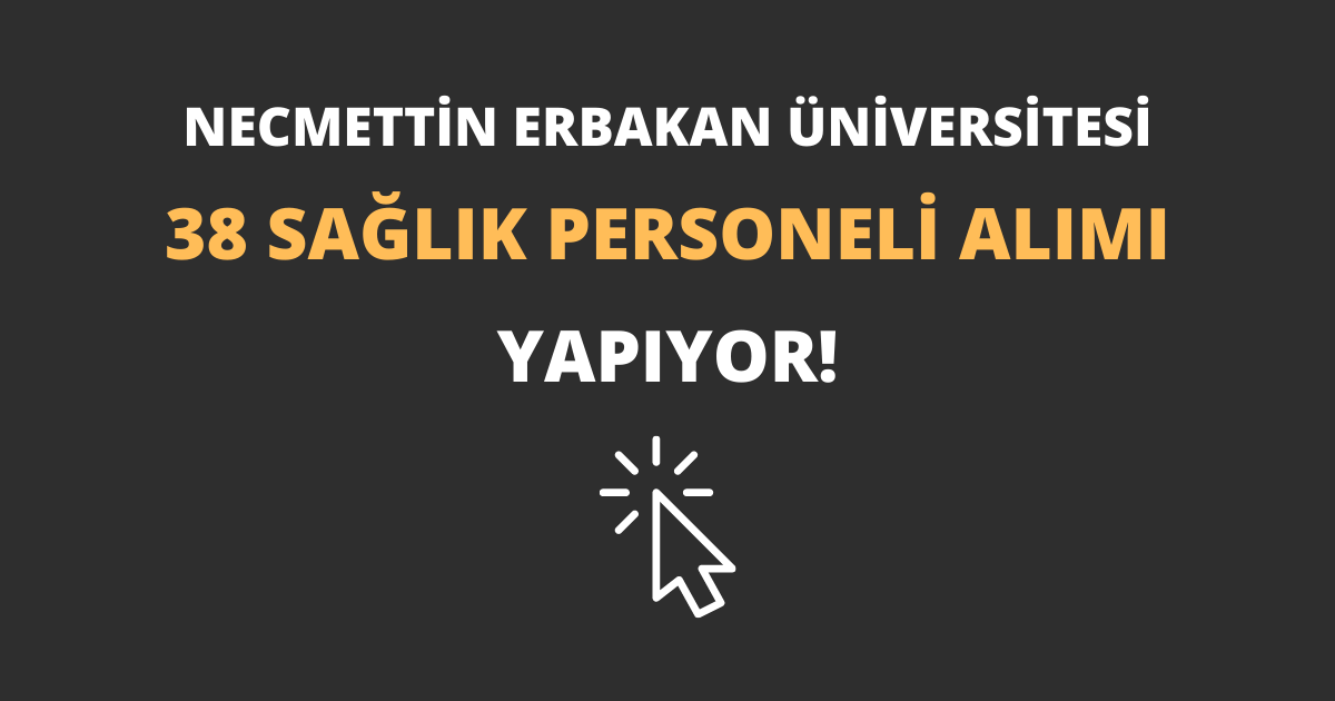 Necmettin Erbakan Üniversitesi 38 Sağlık Personeli Alımı Yapıyor!