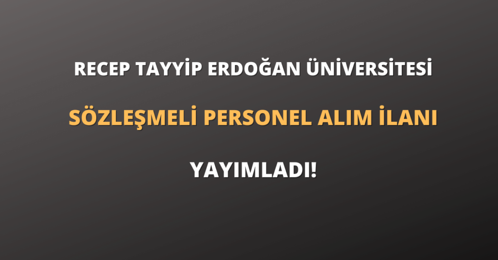 Recep Tayyip Erdoğan Üniversitesi Sözleşmeli Personel Alım İlanı Yayımladı!