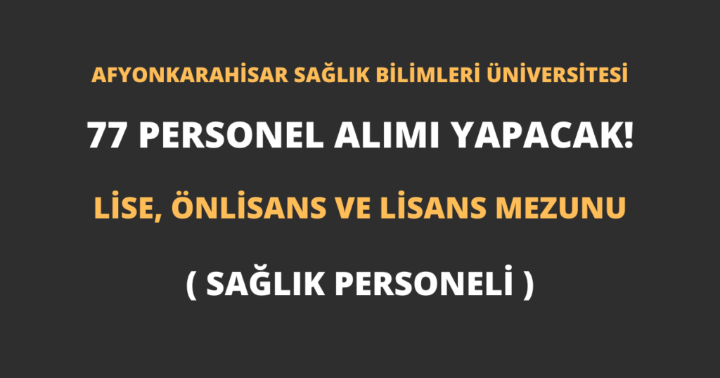 Afyonkarahisar Sağlık Bilimleri Üniversitesi 77 Personel Alımı Yapacak!