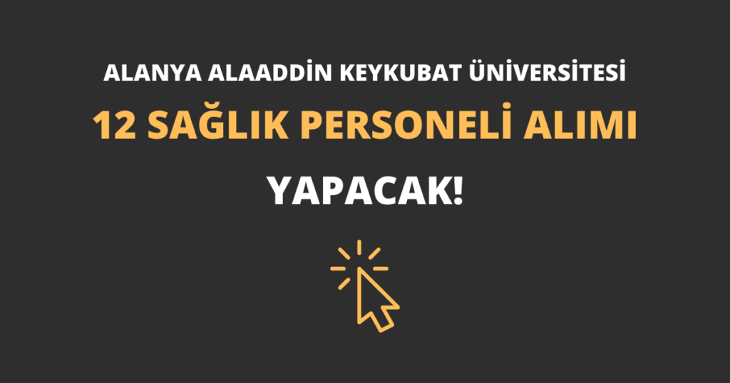 Alanya Alaaddin Keykubat Üniversitesi 12 Sağlık Personeli Alımı Yapacak!