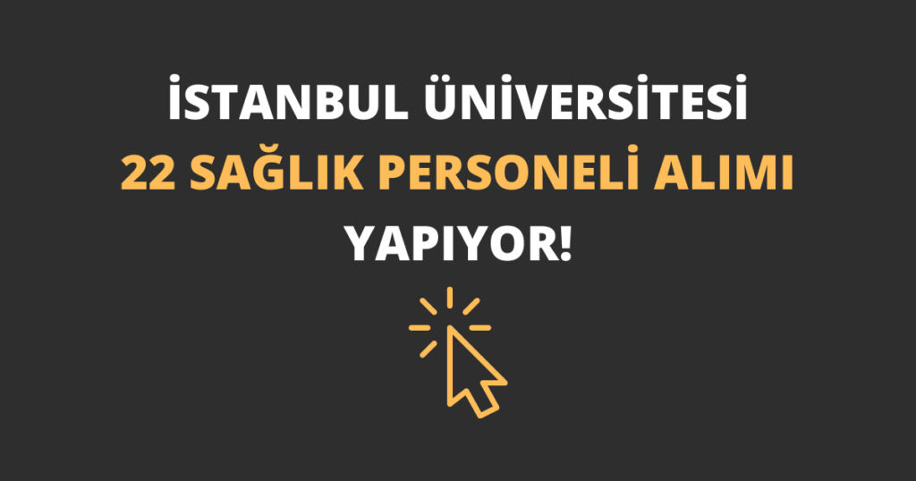 İstanbul Üniversitesi 22 Sağlık Personeli Alımı Yapıyor!