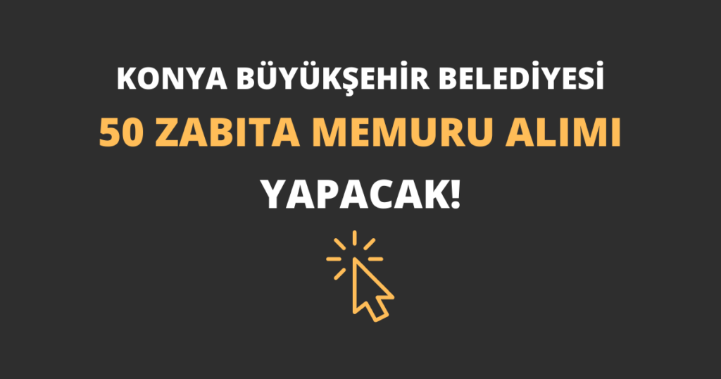 Konya Büyükşehir Belediyesi 50 Zabıta Memuru Alımı Yapacak!