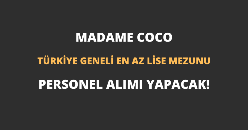Madame Coco Türkiye Geneli En Az Lise Mezunu Personel Alımı Yapacak!