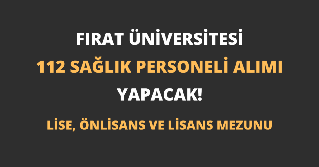 Fırat Üniversitesi 112 Sağlık Personeli Alımı Yapacak!