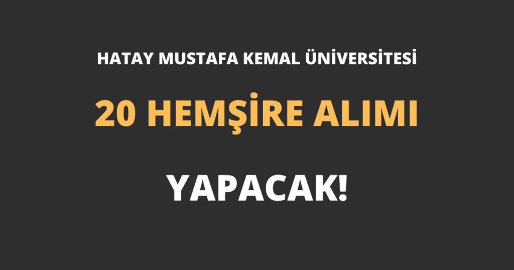 Hatay Mustafa Kemal Üniversitesi 20 Hemşire Alımı Yapacak!