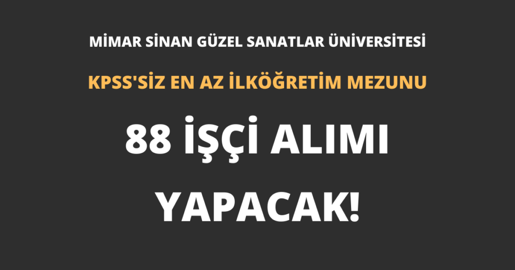Mimar Sinan Güzel Sanatlar Üniversitesi En Az İlköğretim Mezunu 88 İşçi Alımı Yapacak!