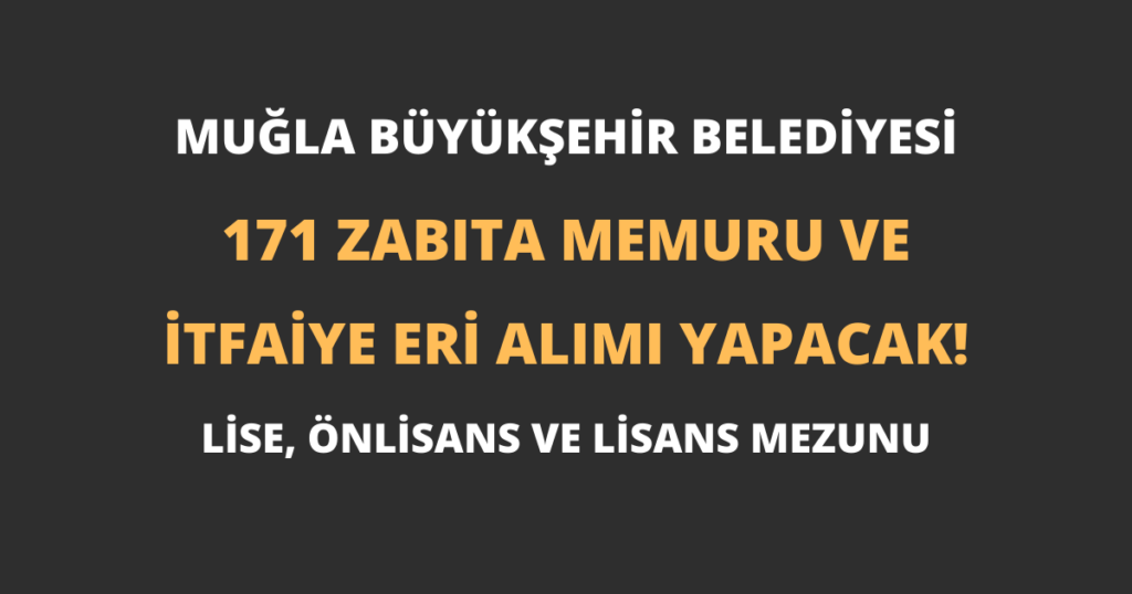 Muğla Büyükşehir Belediyesi 171 Zabıta Memuru ve İtfaiye Eri Alımı Yapacak!