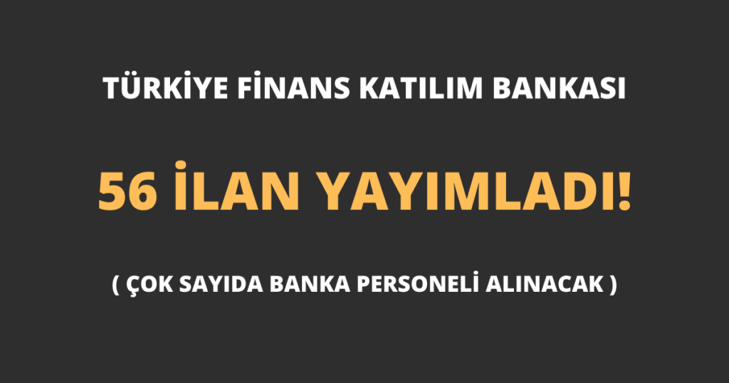 Türkiye Finans Katılım Bankası 56 İlan Yayımladı!