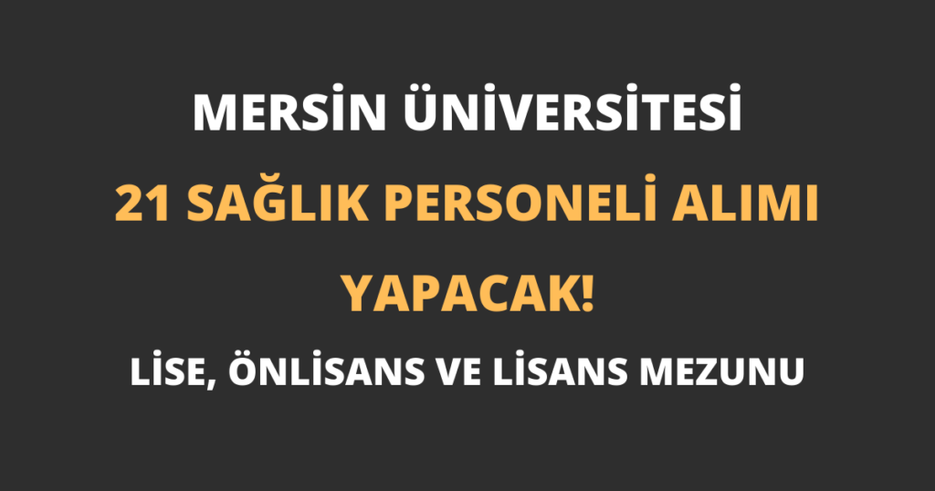 Mersin Üniversitesi 21 Sağlık Personeli Alımı Yapacak!