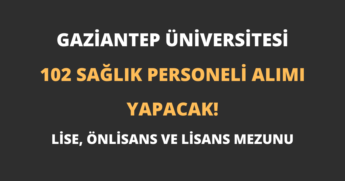 Gaziantep Üniversitesi 102 Sağlık Personeli Alımı Yapacak!