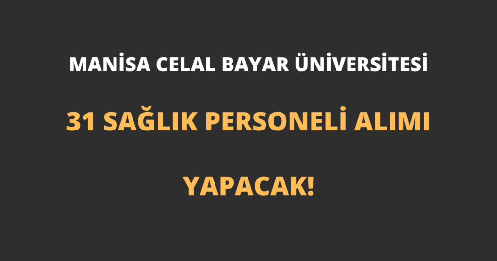 Manisa Celal Bayar Üniversitesi 31 Sağlık Personeli Alımı Yapacak!
