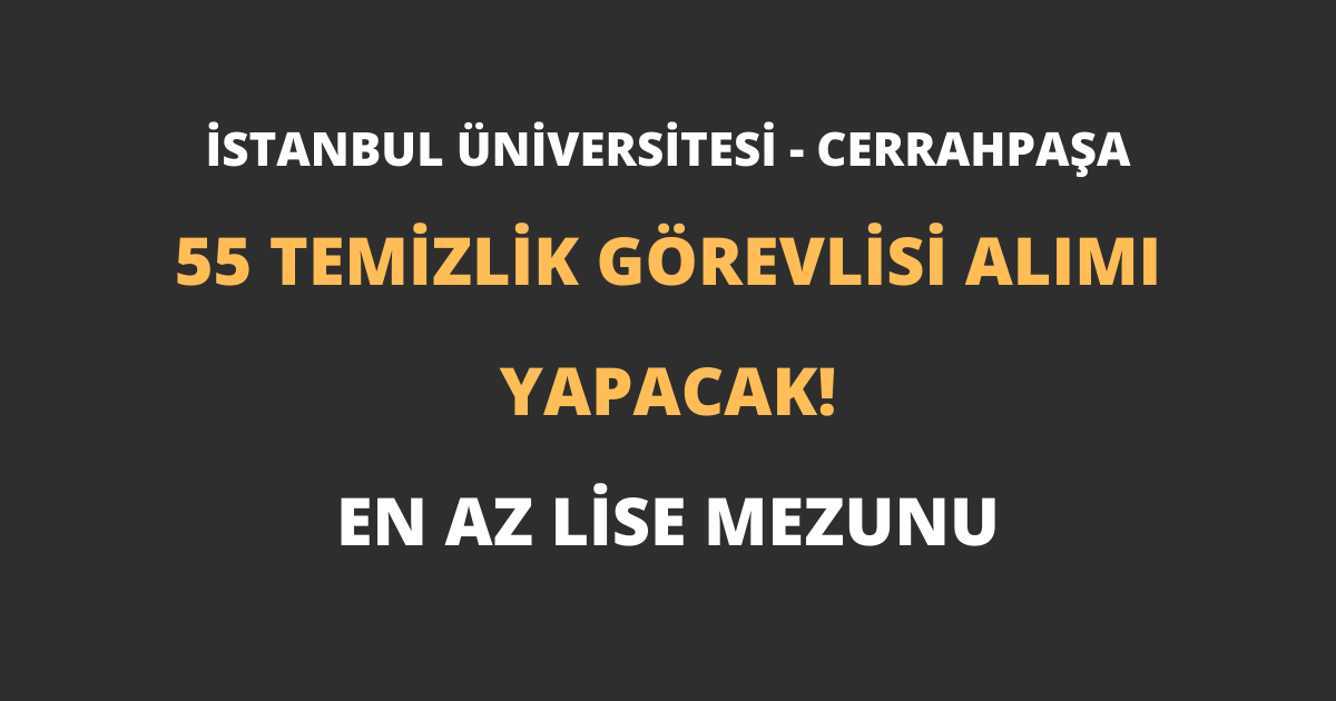 İstanbul Üniversitesi - Cerrahpaşa 55 Temizlik Görevlisi Alımı Yapacak!