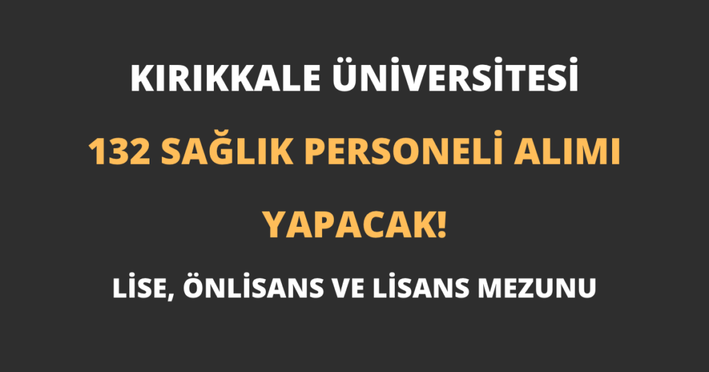 Kırıkkale Üniversitesi 132 Sağlık Personeli Alımı Yapacak!