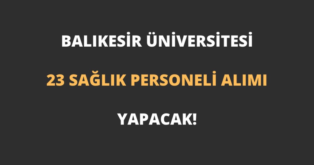 Balıkesir Üniversitesi 23 Sağlık Personeli Alımı Yapacak!