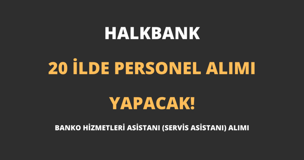 Halkbank 20 İlde Personel Alımı Yapacak!