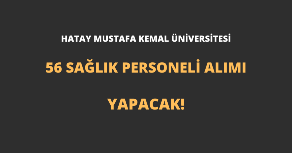 Hatay Mustafa Kemal Üniversitesi 56 Sağlık Personeli Alımı Yapacak!