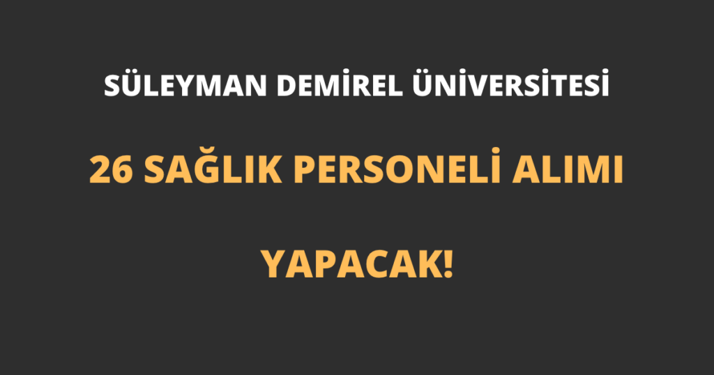 Süleyman Demirel Üniversitesi 26 Sağlık Personeli Alımı Yapacak!