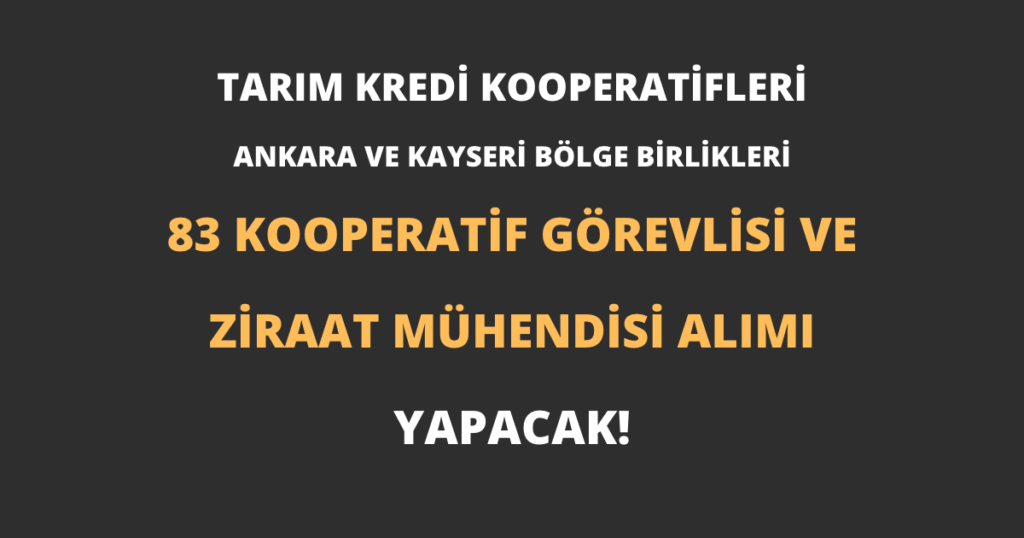 Tarım Kredi Kooperatifleri Ankara ve Kayseri Bölge Birlikleri 83 Kooperatif Görevlisi ve Ziraat Mühendisi Alımı Yapacak!