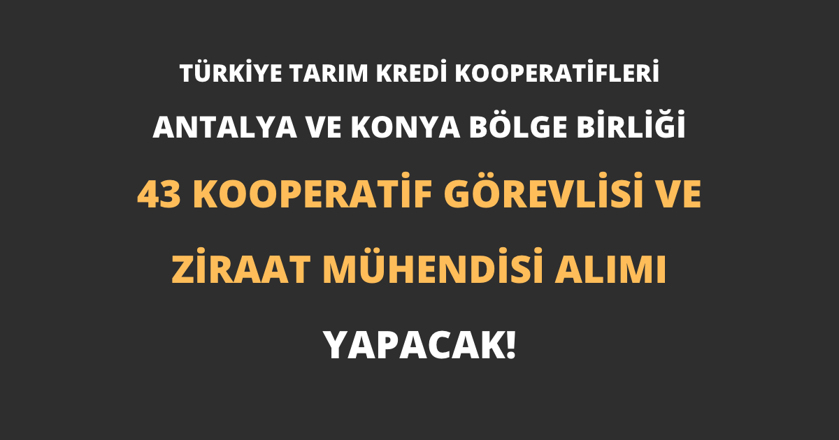 Türkiye Tarım Kredi Kooperatifleri Antalya ve Konya Bölge Birliği 43 Kooperatif Görevlisi ve Ziraat Mühendisi Alımı Yapacak!