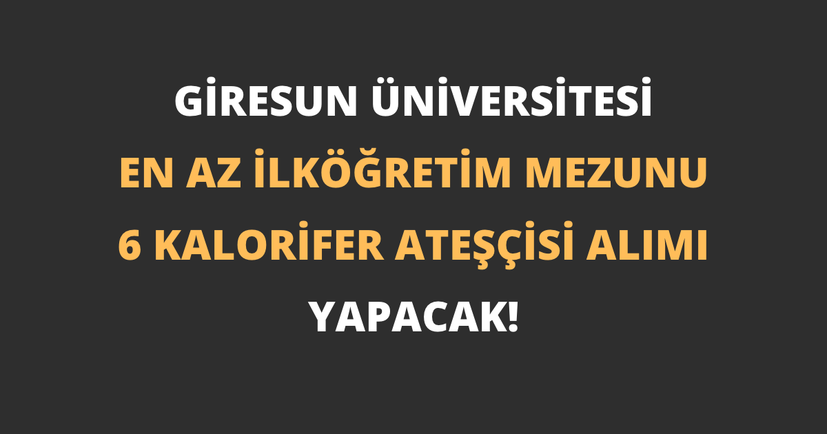 Giresun Üniversitesi En Az İlköğretim Mezunu 6 Kalorifer Ateşçisi Alımı Yapacak!