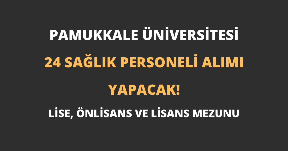 Pamukkale Üniversitesi 24 Sağlık Personeli Alımı Yapacak!