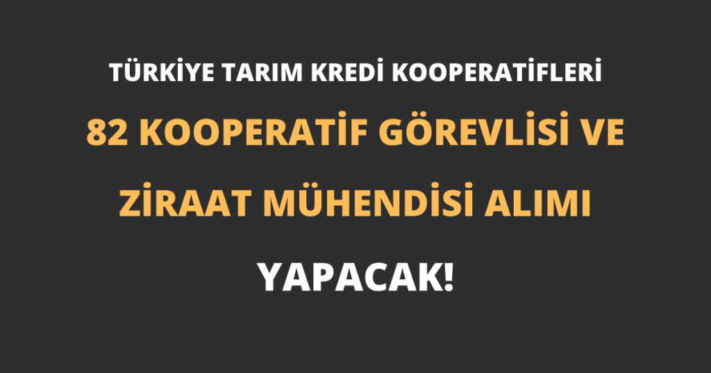 Türkiye Tarım Kredi Kooperatifleri 82 Kooperatif Görevlisi ve Ziraat Mühendisi Alımı Yapacak!