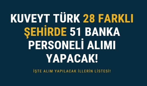 Kuveyt Türk 28 Şehirde 51 Banka Personeli Alımı Yapacak!