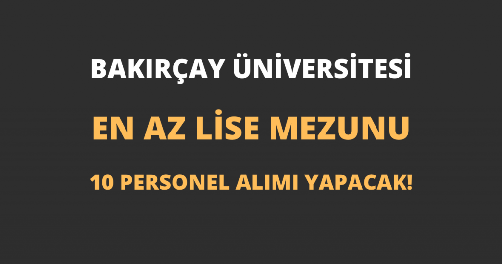Bakırçay Üniversitesi En Az Lise Mezunu 10 Personel Alımı Yapacak!