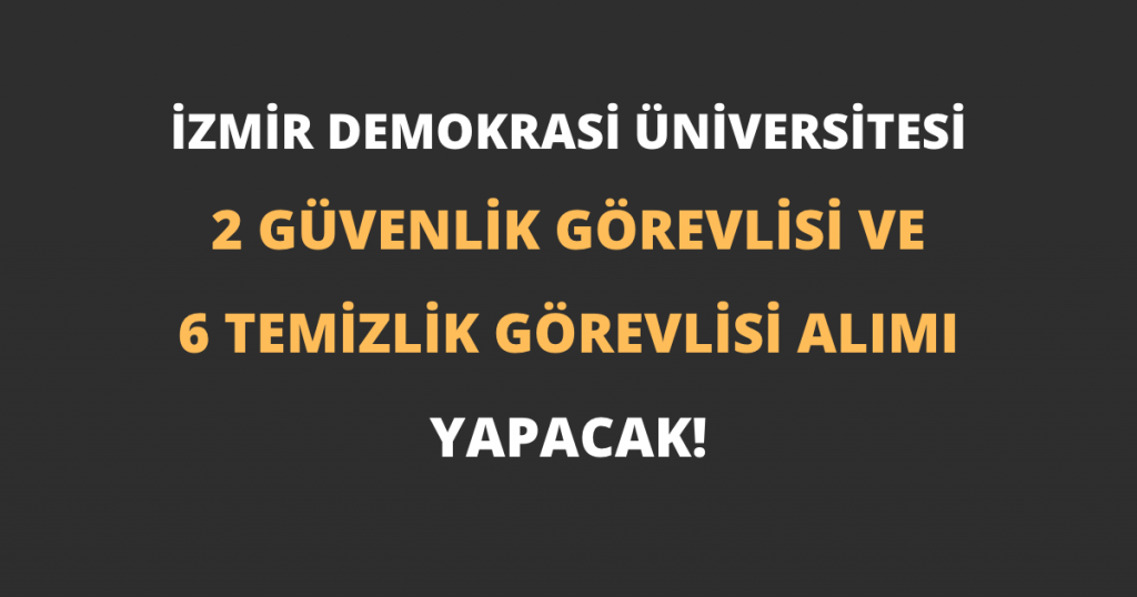 İzmir Demokrasi Üniversitesi 2 Güvenlik Görevlisi ve 6 Temizlik Görevlisi Alımı Yapacak!