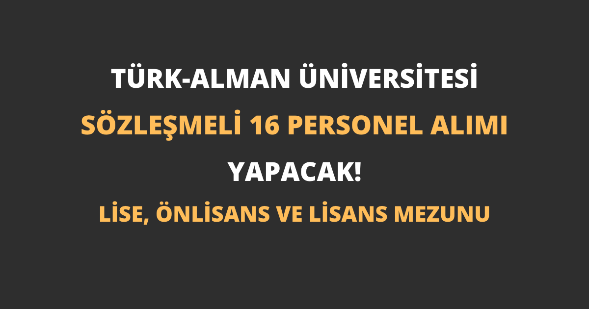 Türk-Alman Üniversitesi Sözleşmeli 16 Personel Alımı Yapacak!