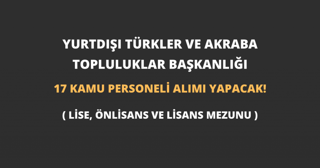 Yurtdışı Türkler ve Akraba Topluluklar Başkanlığı 17 Kamu Personeli Alımı Yapacak!