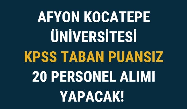 Afyon Kocatepe Üniversitesi KPSS Taban Puansız 20 Personel Alımı Yapacak!