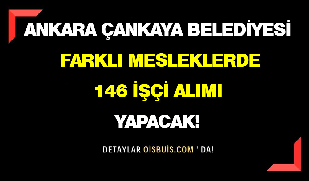 Ankara Çankaya Belediyesi 146 İşçi Alımı Yapacak!
