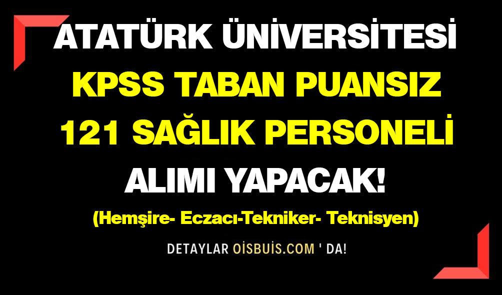 Atatürk Üniversitesi KPSS Taban Puansız 121 Sağlık Personeli Alımı Yapacak!
