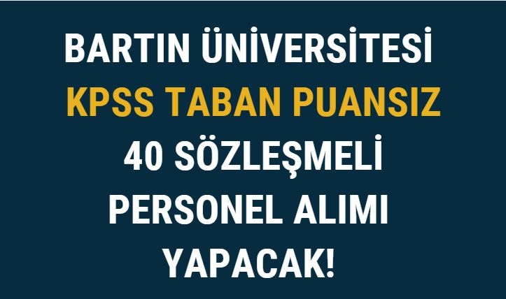 Bartın Üniversitesi KPSS Taban Puansız 40 Sözleşmeli Personel Alımı Yapacak!