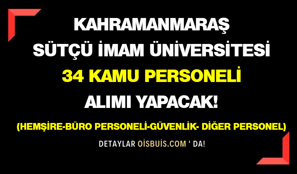 Kahramanmaraş Sütçü İmam Üniversitesi 34 Kamu Personeli Alımı Yapacak!