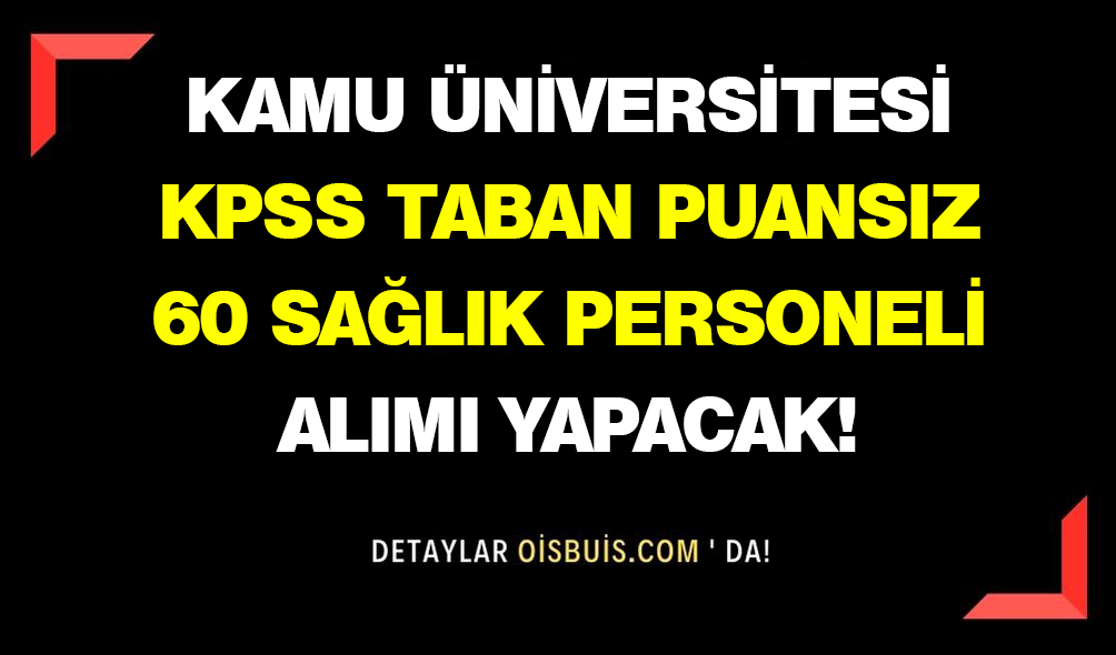Kamu Üniversitesi KPSS Taban Puansız 60 Sağlık Personeli Alımı Yapacak!