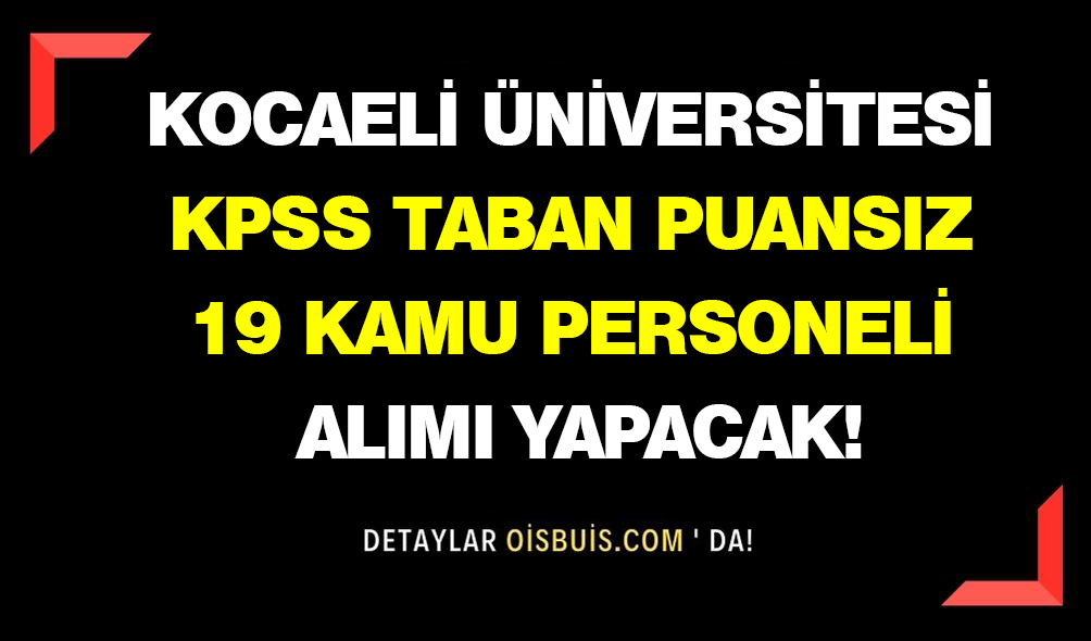 Kocaeli Üniversitesi KPSS Taban Puansız 19 Kamu Personeli Alımı Yapacak!