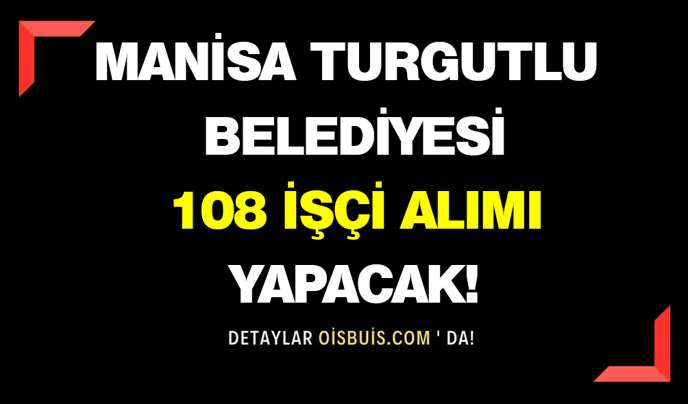 Manisa Turgutlu Belediyesi 108 İşçi Alımı Yapacak!