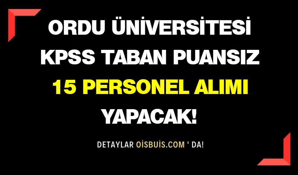Ordu Üniversitesi KPSS Taban Puansız 15 Personel Alımı Yapacak!