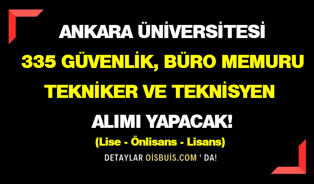 Ankara Üniversitesi 335 Güvenlik Görevlisi, Büro Memuru, Tekniker ve Teknisyen Alımı Yapacak!