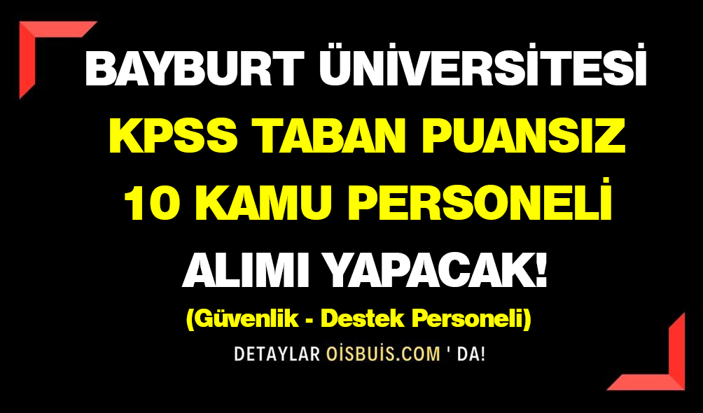 Bayburt Üniversitesi KPSS Taban Puansız 10 Kamu Personeli Alımı Yapacak!