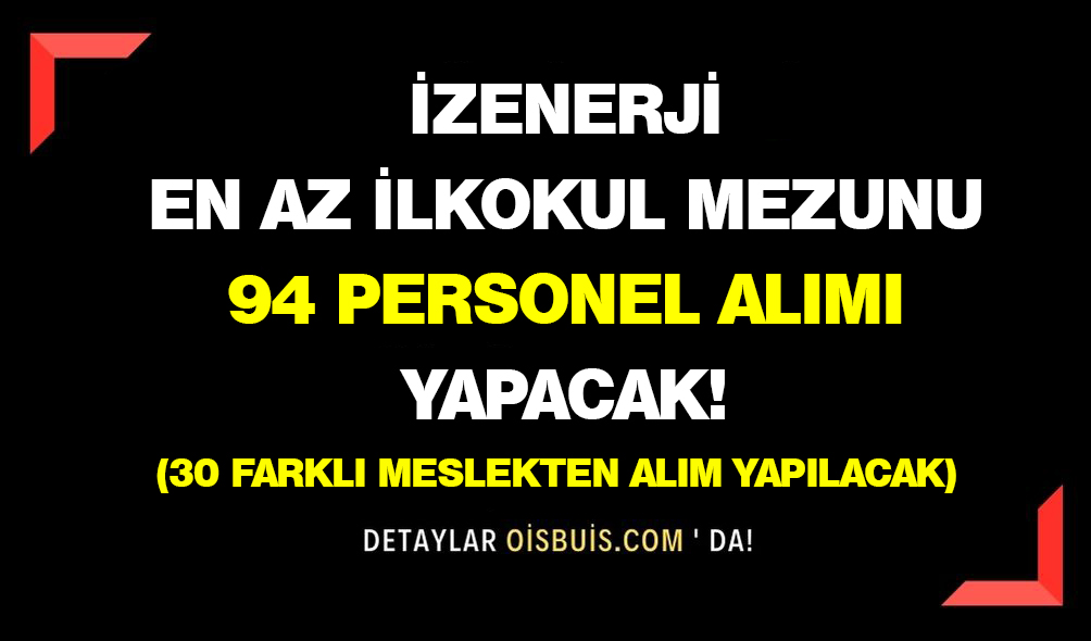 İZENERJİ-En-Az-İlkokul-Mezunu-94-Personel-Alımı-Yapacak!